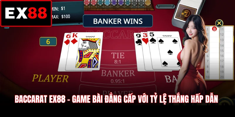 Baccarat EX88 - Game Bài Đẳng Cấp Với Tỷ Lệ Thắng Hấp Dẫn