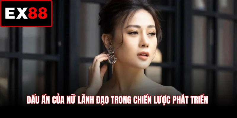 Dấu ấn của nữ lãnh đạo trong chiến lược phát triển