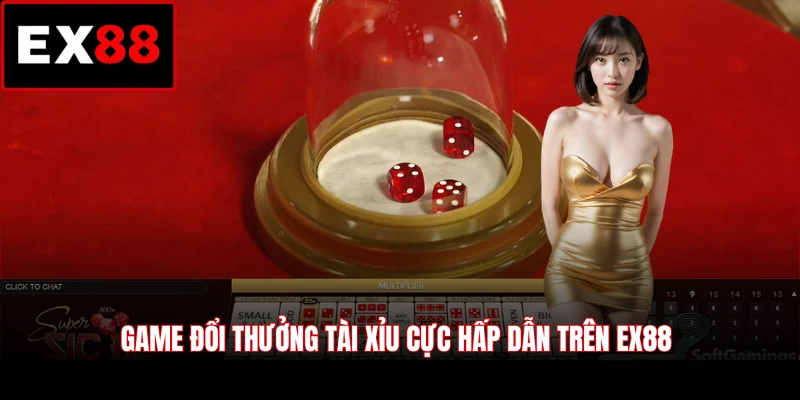 Game đổi thưởng Tài Xỉu cực hấp dẫn trên EX88