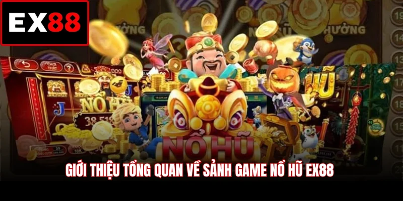 Giới thiệu tổng quan về sảnh game nổ hũ EX88