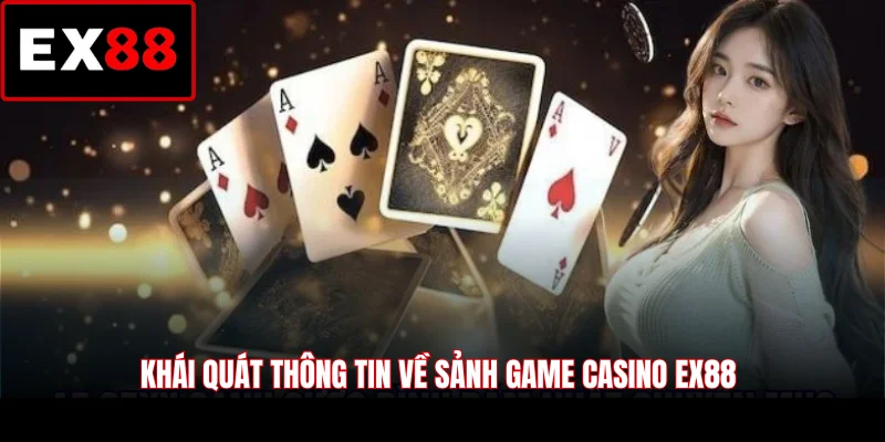 Khái quát thông tin về sảnh game casino EX88