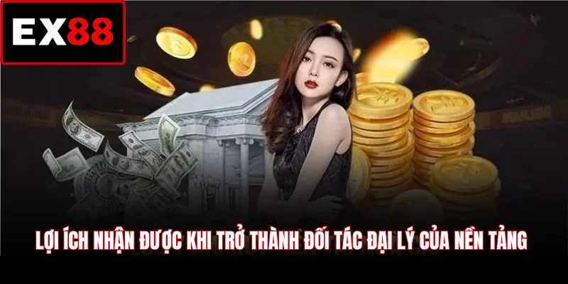 Lợi ích nhận được khi trở thành đối tác đại lý của nền tảng