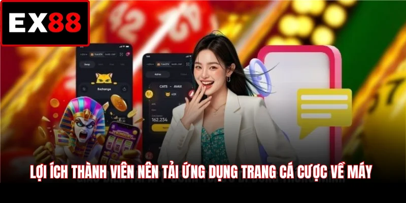 Lợi ích thành viên nên tải ứng dụng trang cá cược về máy