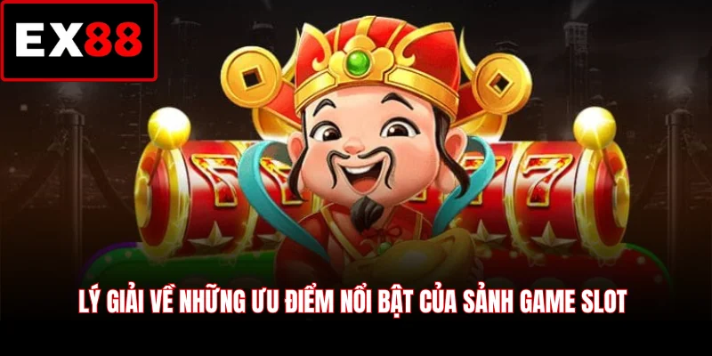 Lý giải về những ưu điểm nổi bật của sảnh game slot