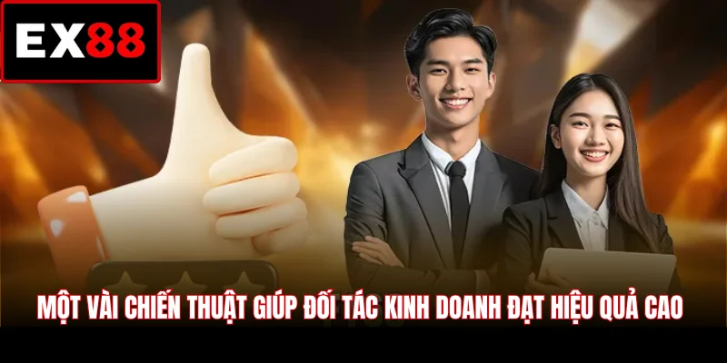 Một vài chiến thuật giúp đối tác kinh doanh đạt hiệu quả cao