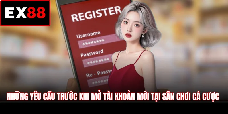 Những yêu cầu trước khi mở tài khoản mới tại sân chơi cá cược