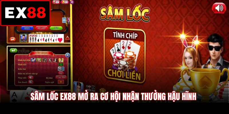 Sâm Lốc EX88 mở ra cơ hội nhận thưởng hậu hĩnh