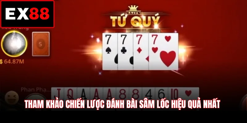 Tham khảo chiến lược đánh bài Sâm Lốc hiệu quả nhất