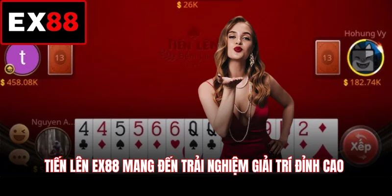 Tiến Lên EX88 mang đến trải nghiệm giải trí đỉnh cao