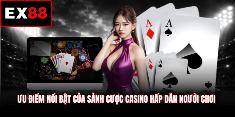 Ưu điểm nổi bật của sảnh cược casino hấp dẫn người chơi